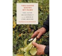 The Earth Knows My Name: Food, Culture, and Sustainability in the Gardens of Ethnic Americans