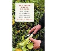 The Earth Knows My Name: Food, Culture, and Sustainability in the Gardens of Ethnic Americans