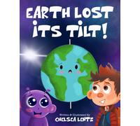 The Earth Lost Its Tilt!: A Silly Childrens Book About Space, Seasons, The Tilt Of Earth, Gravity, And Celestial Bodies!