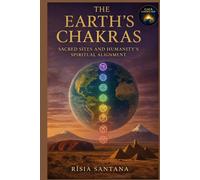 The Earth’s Chakras: Sacred Sites and Humanity’s Spiritual Alignment.: Pilgrim’s Guide to Gaia’s Chakras.