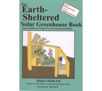 The Earth-sheltered Solar Greenhouse Book: How to Build an Energy Free Year-round Greenhouse