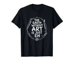 The Earth Without Art is Just Eh Painter Pun T-Shirt