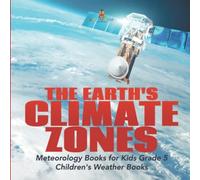 The Earth's Climate Zones Meteorology Books For Kids Grade 5 Children's Weather Books