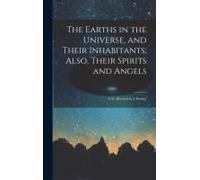 The Earths In The Universe, And Their Inhabitants; Also, Their Spirits And Angels: A Tr. [Revised By J. Bayley]