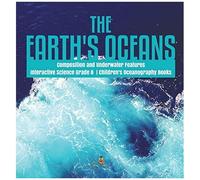 The Earth's Oceans Composition And Underwater Features Interactive Science Grade 8 Children's Oceanography Books