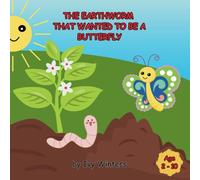 The Earthworm That Wanted To Be A Butterfly: A Colorful Tale Of Dreams, Challenges, And Self-Discovery