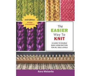 The Easier Way to Knit (2nd Edition): A Guide to Double Rake Loom Knitting for All Skill Levels