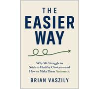The Easier Way Why We Struggle to Stick to Healthy Choices-and How to Make Them Automatic - Brian Vaszily - BenBella Books - ebook (ePub) - Livre
