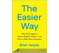 The Easier Way Why We Struggle to Stick to Healthy Choices-and How to Make Them Automatic - Brian Vaszily - BenBella Books - ebook (ePub) - Livre