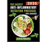 The Easiest Anti-Inflammatory Nutrition Protocol for Seniors: Effortless, Senior-Friendly Recipes to Relieve Pain, Reduce Inflammation, Boost ... Energy After 60 | Includes a 28-Day Meal Plan