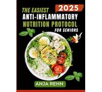 The Easiest Anti-Inflammatory Nutrition Protocol for Seniors: Effortless, Senior-Friendly Recipes to Relieve Pain, Reduce Inflammation, Boost ... Energy After 60 | Includes a 28-Day Meal Plan
