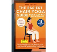 The Easiest Chair Yoga Guide for Belly Fat and Fit Body: Seated Workouts for Weight Loss and Simple Body-Toning Exercises