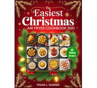 The Easiest Christmas Air Fryer Cookbook 2025: Festive, Healthy, and Stress-Free Holiday Recipes for Appetizers, Dinners, and Desserts - With Metric and Imperial Units for Worldwide Cooks