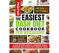 The Easiest Dash Diet Cookbook for Beginners: A Step-by-Step Guide to Lowering Blood Pressure and Eating for a Healthy Heart, with Easy Recipes, a Meal Plan, a Grocery List, and Portion Tips