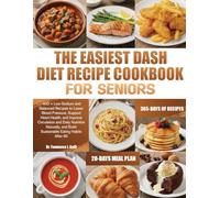 THE EASIEST DASH DIET RECIPE COOKBOOK FOR SENIORS: 400 + Low-Sodium and Balanced Recipes to Lower Blood Pressure, Support Heart Health, and Improve ... and Build Sustainable Eating Habits After 60