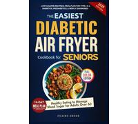 The Easiest Diabetic Air Fryer Cookbook for Seniors: Low Calorie Recipes & Meal Plan for Type 1 & 2 Diabetics, Prediabetics, & Newly Diagnosed. Healthy Eating to Manage Blood Sugar for Adults Over 60