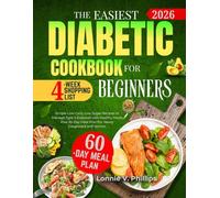 THE EASIEST DIABETIC COOKBOOK FOR BEGINNERS: Simple Low-Carb, Low Sugar Recipes to Manage Type 2 Diabetes with Healthy Meals Plus 30-Day Meal Plan For Newly Diagnosed and Seniors