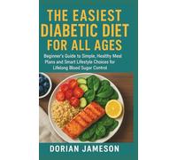 THE EASIEST DIABETIC DIET FOR ALL AGES: Beginner’s Guide to Simple, Healthy Meal Plans and Smart Lifestyle Choices for Lifelong Blood Sugar Control
