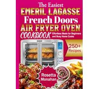 The Easiest Emeril Lagasse French Doors Air Fryer Oven Cookbook: Effortless Meals for Beginners and Busy Home Cooks