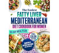 The Easiest Fatty Liver Mediterranean Diet Cookbook for Women: Delicious 5-Ingredient Recipes & Practical Strategies to Reverse Fatty Liver & Boost Energy-Your Complete Guide to Lasting Health