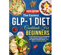 The Easiest GLP-1 Diet Cookbook for Beginners: 50 High-Protein Recipes for Weight Loss & Muscle Preservation + 7-Day Meal Plan with Quick, Easy Meals & Nutrition Facts