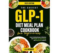The Easiest GLP-1 Diet Meal Plan Cookbook for Beginners: Crave-Crushing Recipes to Maximize GLP-1 Weight Loss, Boost Energy, and Keep Results Locked In