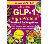 The Easiest GLP-1 High Protein Cookbook for Weight Loss: 100+ Delicious Low Carb Recipes to Protect Muscle, Reduce Side Effects, and Keep the Weight Off | Stress-Free 60-Day Meal Plan