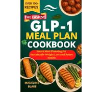THE EASIEST GLP-1 MEAL PLAN COOKBOOK: Smart Meal Planning for Sustainable Weight Loss and Better Health