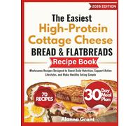 The Easiest High-Protein Cottage Cheese Bread & Flatbreads Recipe Book: Wholesome Recipes Designed to Boost Daily Nutrition, Support Active Lifestyles, and Make Healthy Eating Simple