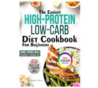 The Easiest High-Protein Low-Carb Diet Cookbook for Beginners: 150+ Clean & Healthy Recipes to Burn Fat, Boost Energy, and Stay Satisfied Includes a 60-Day Meal Plan & High-Protein Sauces and Dips.