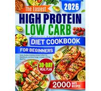 The Easiest High Protein Low Carb Diet Cookbook for Beginners: Quick, Healthy & Delicious Recipes to Burn Fat, Build Muscle, and Boost Energy | Includes a 30-Day Meal Plan