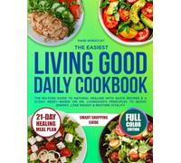 The Easiest Living Good Daily Cookbook: The No-Fuss Guide to Natural Healing with Quick Recipes & a 21-Day Reset-Based on Dr. Livingood’s Principles to Boost Energy, Lose Weight & Restore Vitality