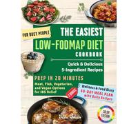 The Easiest Low-FODMAP Diet for Busy People: Quick & Delicious 5-Ingredient Recipes Prep in 20 Minutes: Meat, Fish, Vegetarian, and Vegan Option for IBS Relief | Color Edition