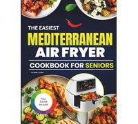 THE EASIEST MEDITERRANEAN AIR FRYER COOKBOOK FOR SENIORS: Budget-Friendly Recipes for Quick Flavor-Packed Meals
