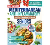 The Easiest Mediterranean Anti-Inflammatory Diet Cookbook for Seniors: Delicious, Senior-Friendly Recipes with a 60-Day Meal Plan to Reduce Pain, Boost Energy, and Support Healthy Aging