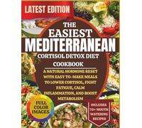 The Easiest Mediterranean Cortisol Detox Diet Cookbook: A Natural Hormone Reset with Easy Mediterranean Meals to Lower Cortisol, Fight Fatigue, Calm Inflammation, and Boost Metabolism