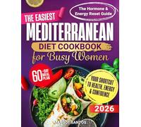 The Easiest Mediterranean Diet Cookbook for Busy Women: Quick, 5-Ingredient Recipes with a 60-Day Meal Plan & Smart Prep Guide to Boost Energy, Balance Hormones & Stay Healthy-Even on Busiest Days