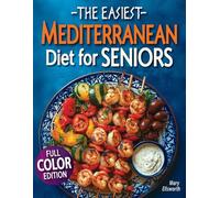 The Easiest Mediterranean Diet Cookbook for Seniors: A Complete Evidence-Based Guide to Healthy Eating, Weight Management, and Longevity | Delicious Recipes and a 30-Day Meal Plan for Adults Over 60