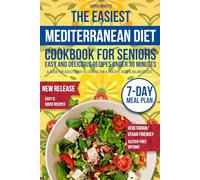 The Easiest Mediterranean Diet Cookbook for Seniors: Easy and Delicious Recipes Under 30 Minutes. A guide for adults over 50 looking for a healthy, tasty and balanced diet