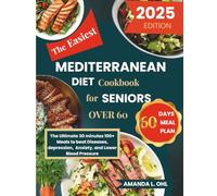 The Easiest Mediterranean Diet Cookbook for Seniors Over 60: The Ultimate 30 minutes 100+ Meals to beat Diseases, depression, Anxiety, and Lower Blood Pressure
