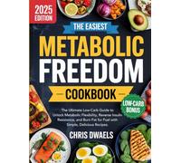 The Easiest Metabolic Freedom Cookbook: The Ultimate Low-Carb Guide to Unlock Metabolic Flexibility, Reverse Insulin Resistance, and Burn Fat for Fuel with Simple, Delicious Recipes