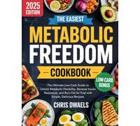The Easiest Metabolic Freedom Cookbook: The Ultimate Low-Carb Guide to Unlock Metabolic Flexibility, Reverse Insulin Resistance, and Burn Fat for Fuel with Simple, Delicious Recipes