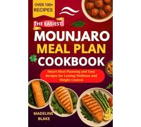 THE EASIEST MOUNJARO MEAL PLAN COOKBOOK: Smart Meal Planning and Easy Recipes for Lasting Wellness and Weight Control