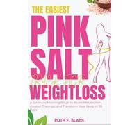 The Easiest Pink Salt Trick For Weight Loss: A 5-Minute Morning Ritual to Boost Metabolism, Control Cravings, and Transform Your Body in 30 Days