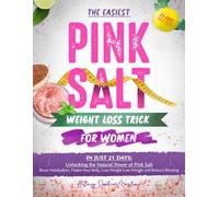 The Easiest PINK SALT Weight Loss Trick For Women: IN JUST 21-DAYS Unlocking the Natural Power of Pink Salt Boost Metabolism, Flatten Your Belly, Lose Weight and Reduce Bloating
