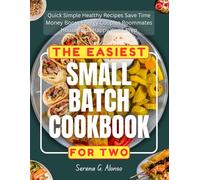 The Easiest Small Batch Cookbook For Two: Quick Simple Healthy Recipes Save Time Money Boost Energy Couples Roommates Households Happy Week Prep