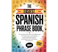 The Easiest Spanish Phrase Book: The Ultimate Guide with Over 1,000 Phrases for Travel, Work, and Daily Life - Master Essential Spanish Conversations and Vocabulary for Beginners( SPANICH GUIDE)