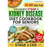 The Easiest Stage 3 Kidney Disease Diet Cookbook for Seniors: Quick & Easy Renal Recipes to Manage CKD After 60 | The Complete 30-Day Plan to Slow Progression and Feel Great Again