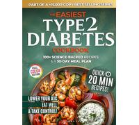 The Easiest Type 2 Diabetes Cookbook: Lower Your A1C, Eat Well, and Take Control with 100+ Science-Backed and Delicious Recipes - Real Ingredients, No Confusion