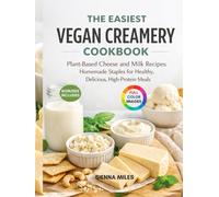THE EASIEST VEGAN CREAMERY COOKBOOK: Plant-Based Cheese and Milk Recipes: Homemade Staples for Healthy, Delicious, High-Protein Meals